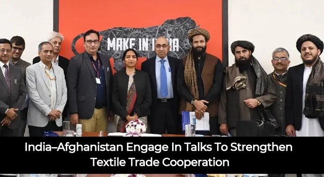 India–Afghanistan Engage In Talks To Strengthen Textile Trade Cooperation