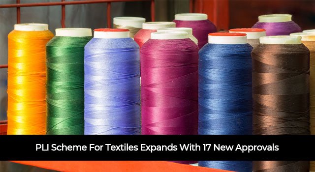 PLI Scheme For Textiles Expands With 17 New Approvals