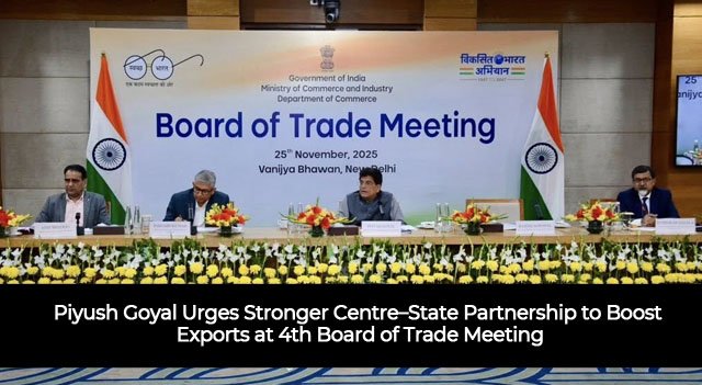 Piyush Goyal Urges Stronger Centre–State Partnership to Boost Exports at 4th Board of Trade Meeting
