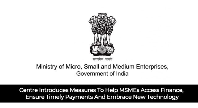 Centre Introduces Measures To Help MSMEs Access Finance, Ensure Timely Payments And Embrace New Technology