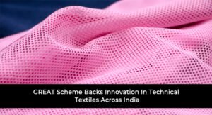 GREAT Scheme Backs Innovation In Technical Textiles Across India