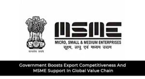 Government Boosts Export Competitiveness And MSME Support In Global Value Chain