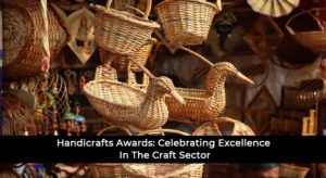 Handicrafts Awards: Celebrating Excellence In The Craft Sector