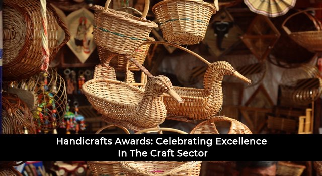 Handicrafts Awards: Celebrating Excellence In The Craft Sector