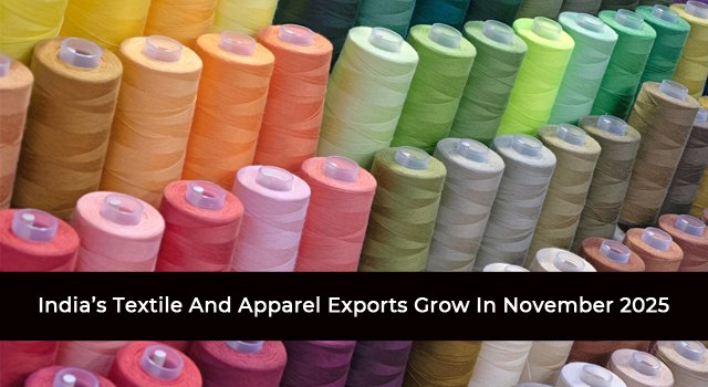 India’s Textile And Apparel Exports Grow In November 2025