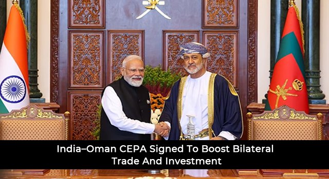 India–Oman CEPA Signed To Boost Bilateral Trade And Investment