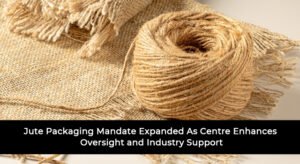 Jute Packaging Mandate Expanded As Centre Enhances Oversight and Industry Support