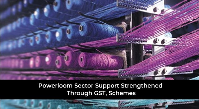 Powerloom Sector Support Strengthened Through GST, Schemes