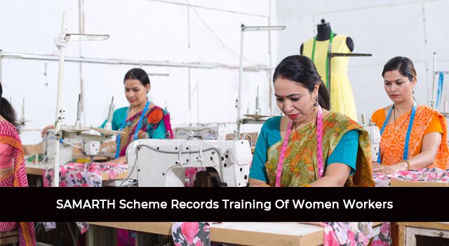 SAMARTH Scheme Records Training Of Women Workers
