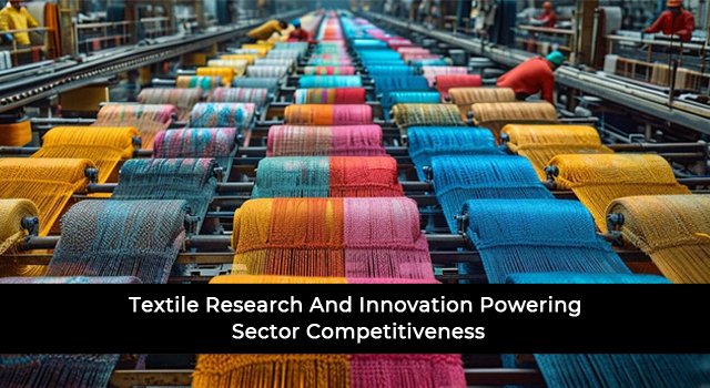 Textile Research And Innovation Powering Sector Competitiveness