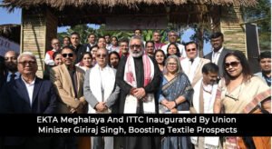 EKTA Meghalaya And ITTC Inaugurated By Union Minister Giriraj Singh, Boosting Textile Prospects