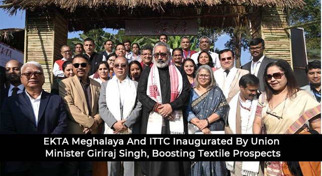EKTA Meghalaya And ITTC Inaugurated By Union Minister Giriraj Singh, Boosting Textile Prospects