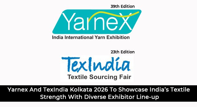 Yarnex And TexIndia Kolkata 2026 To Showcase India’s Textile Strength With Diverse Exhibitor Line-up