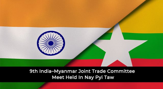 9th India–Myanmar Joint Trade Committee Meet Held In Nay Pyi Taw