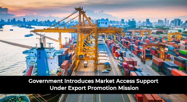 Government Introduces Market Access Support Under Export Promotion Mission