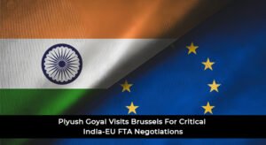 Piyush Goyal Visits Brussels For Critical India-EU FTA Negotiations