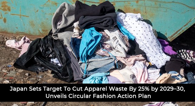 Japan Sets Target To Cut Apparel Waste By 25% by 2029–30, Unveils Circular Fashion Action Plan