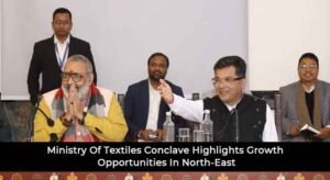 Ministry Of Textiles Conclave Highlights Growth Opportunities In North-East