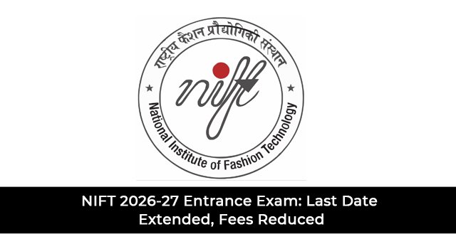 NIFT 2026-27 Entrance Exam: Last Date Extended, Fees Reduced