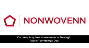 CorpAcq Acquires Nonwovenn In Strategic Fabric Technology Deal