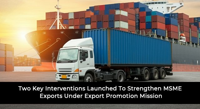 Two Key Interventions Launched To Strengthen MSME Exports Under Export Promotion Mission